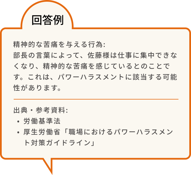 精神的な苦痛を与える行為:部長の言葉によって、佐藤様は仕事に集中できなくなり、精神的な苦痛を感じているとのことです。これは、パワーハラスメントに該当する可能性があります。